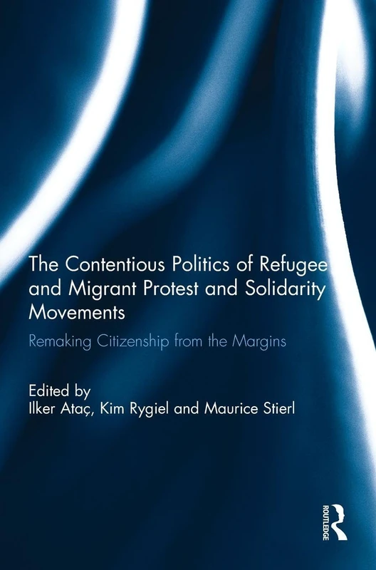 The Contentious Politics of Refugee and Migrant Protest and Solidarity Movements: Remaking Citizenship from the Margins