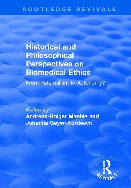 Historical and Philosophical Perspectives on Biomedical Ethics: From Paternalism to Autonomy?: From Paternalism to Autonomy? (Routledge Revivals)