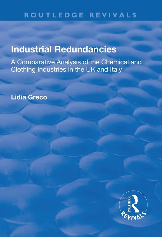 Industrial Redundancies: A Comparative Analysis of the Chemical and Clothing Industries in the UK and Italy (Routledge Revivals) - Image 1