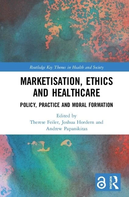 Marketisation, Ethics and Healthcare: Policy, Practice and Moral Formation (Routledge Key Themes in Health and Society)
