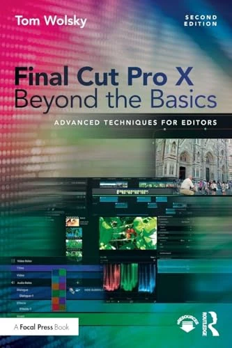 Final Cut Pro X Beyond the Basics: Advanced Techniques for Editors