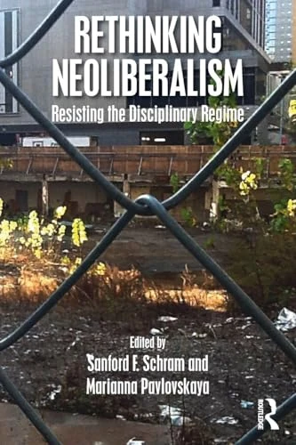 Rethinking Neoliberalism: Resisting the Disciplinary Regime