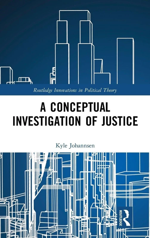A Conceptual Investigation of Justice (Routledge Innovations in Political Theory)