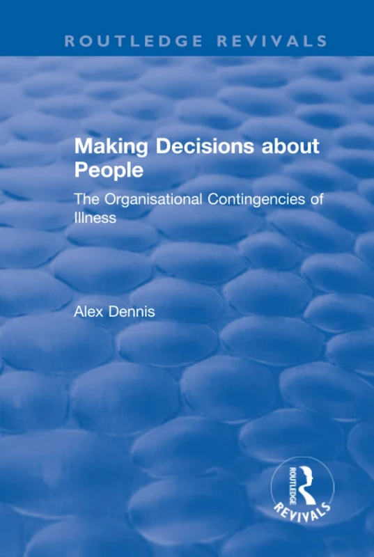 Making Decisions about People: The Organisational Contingencies of Illness (Routledge Revivals) - Image 1