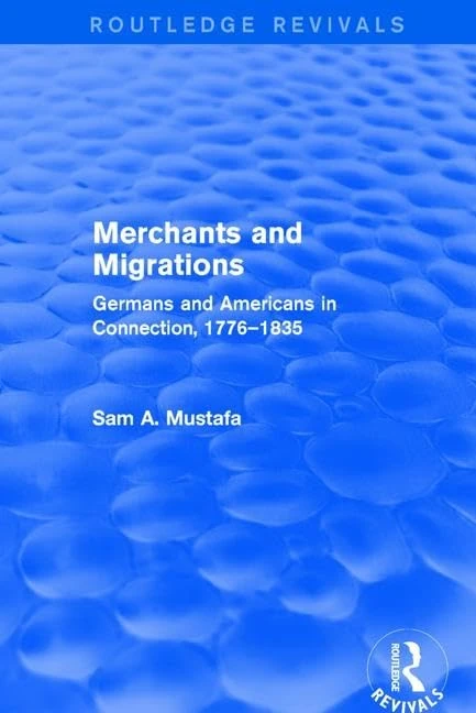 Merchants and Migrations: Germans and Americans in Connection, 1776–1835 (Routledge Revivals) - Image 1