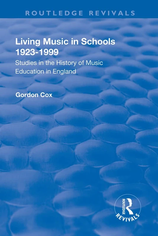 Living Music in Schools 1923-1999: Studies in the History of Music Education in England (Routledge Revivals)