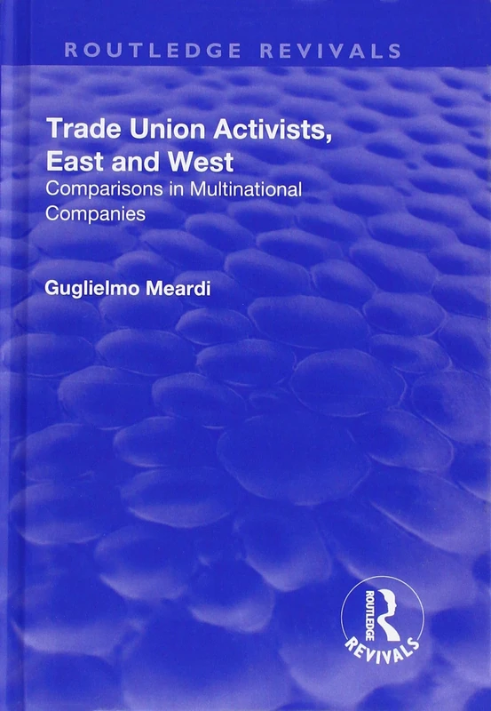 Trade Union Activists, East and West: Comparisons in Multinational Companies (Routledge Revivals)
