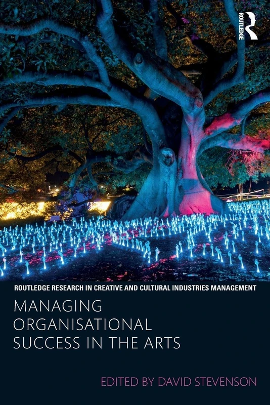 Managing Organisational Success in the Arts (Routledge Research in the Creative and Cultural Industries)