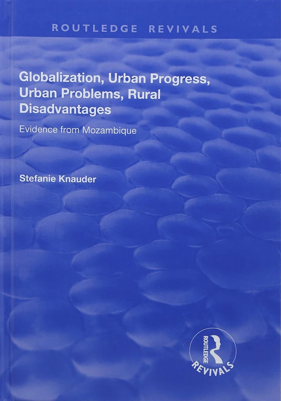 Globalization, Urban Progress, Urban Problems, Rural Disadvantages: Evidence from Mozambique (Routledge Revivals)