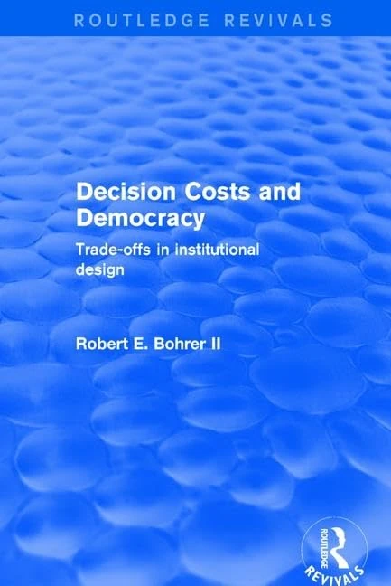 Decision Costs and Democracy: Trade-offs in Institutional Design (Routledge Revivals)