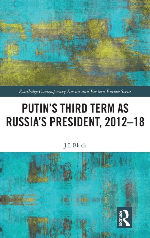 Putin's Third Term as Russia's President, 2012-18 (Routledge Contemporary Russia and Eastern Europe Series)