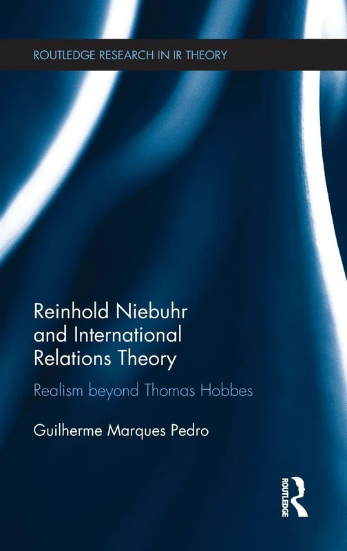 Reinhold Niebuhr and International Relations Theory: Realism beyond Thomas Hobbes (Routledge Research in International Relations Theory)
