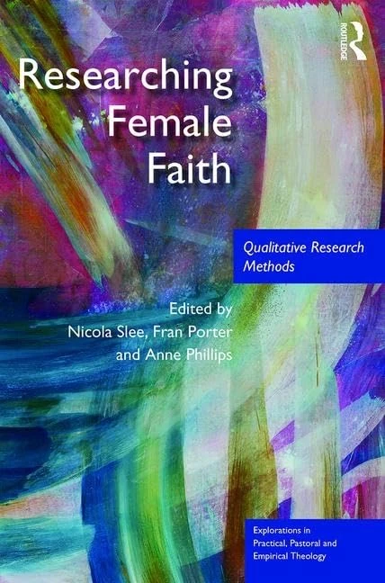 Researching Female Faith: Qualitative Research Methods (Explorations in Practical, Pastoral and Empirical Theology)