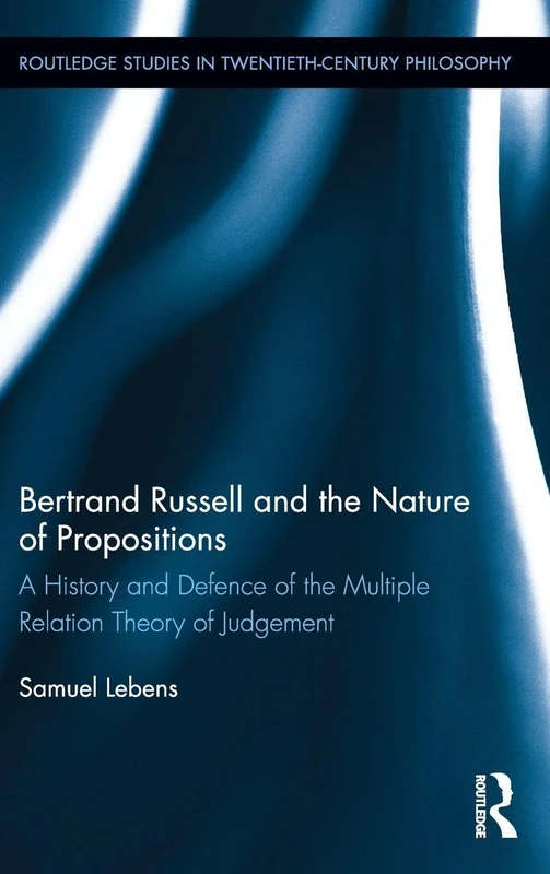 Bertrand Russell and the Nature of Propositions: A History and Defence of the Multiple Relation Theory of Judgement (Routledge Studies in Twentieth-Century Philosophy) - Image 1