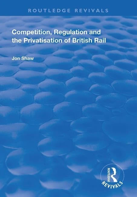 Competition, Regulation and the Privatisation of British Rail (Routledge Revivals)