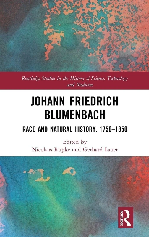 Johann Friedrich Blumenbach: Race and Natural History, 1750–1850 (Routledge Studies in the History of Science, Technology and Medicine)