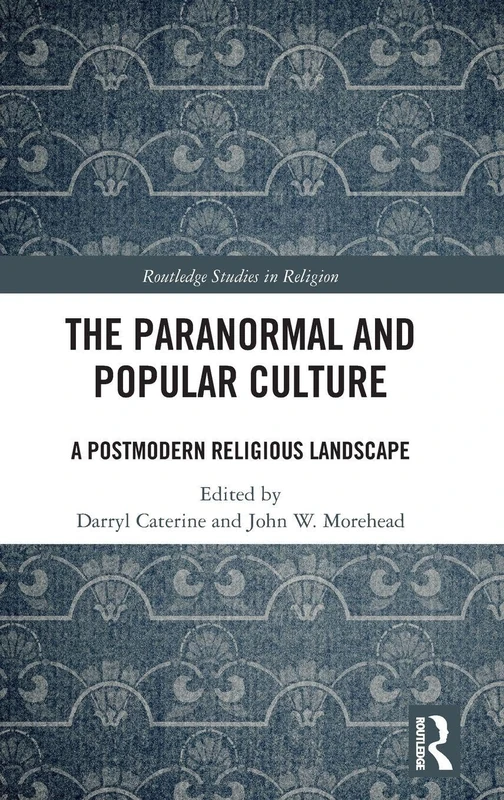 The Paranormal and Popular Culture: A Postmodern Religious Landscape (Routledge Studies in Religion)