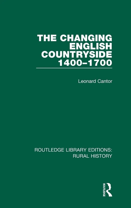 The Changing English Countryside, 1400-1700: 1 (Routledge Library Editions: Rural History)
