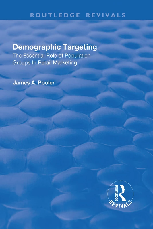 Demographic Targeting: The Essential Role of Population Groups in Retail Marketing (Routledge Revivals)