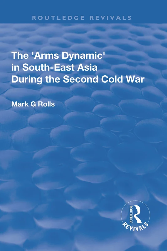 The Arms Dynamic in South-East Asia During the Second Cold War (Routledge Revivals)