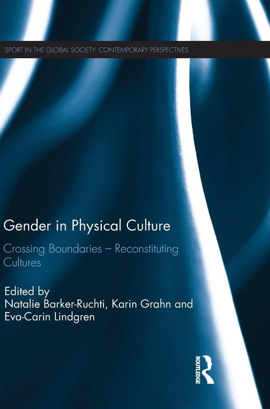 Gender in Physical Culture: Crossing Boundaries - Reconstituting Cultures (Sport in the Global Society – Contemporary Perspectives)