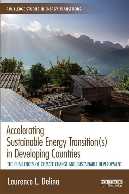 Accelerating Sustainable Energy Transition(s) in Developing Countries: The challenges of climate change and sustainable development (Routledge Studies in Energy Transitions)