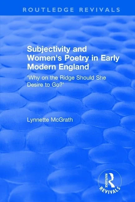Subjectivity and Women's Poetry in Early Modern England: Why on the Ridge Should She Desire to Go? (Routledge Revivals)