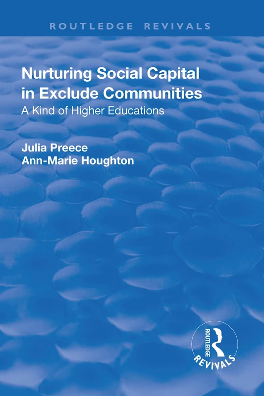 Nurturing Social Capital in Excluded Communities: A Kind of Higher Education (Routledge Revivals)