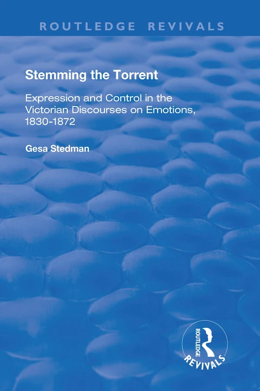 Stemming the Torrent: Expression and Control in the Victorian Discourses on Emotion, 1830-1872 (Routledge Revivals) - Image 1