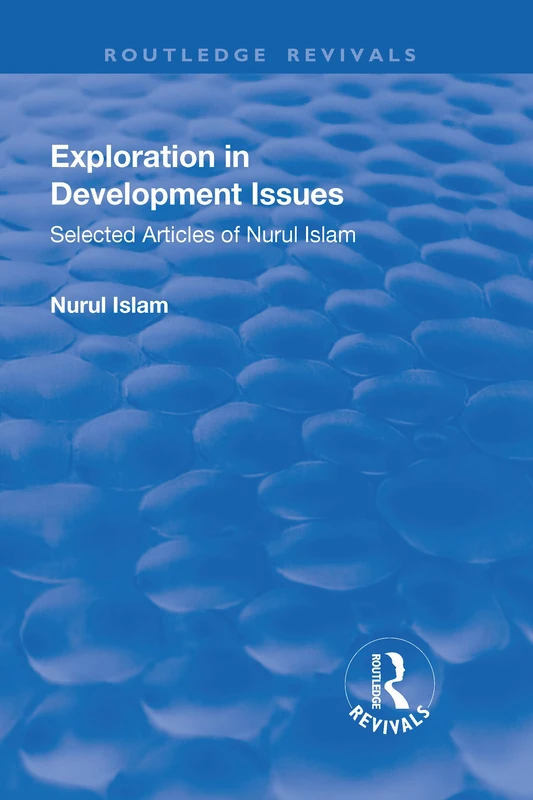Exploration in Development Issues: Selected Articles of Nurul Islam (Routledge Revivals)