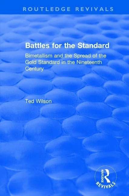 Battles for the Standard: Bimetallism and the Spread of the Gold Standard in the Nineteenth Century (Routledge Revivals)