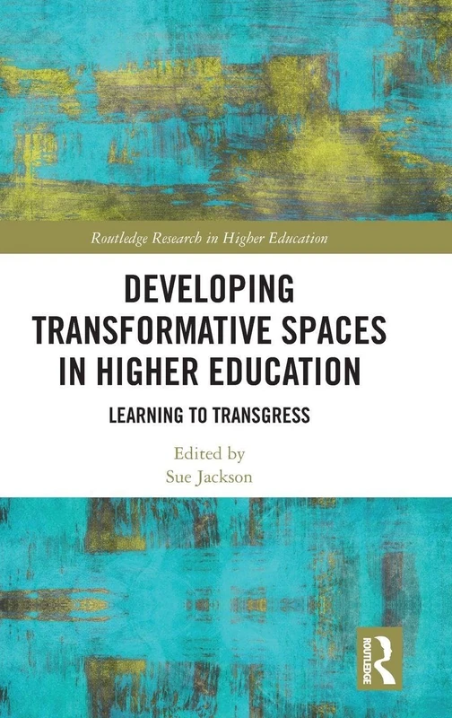 Developing Transformative Spaces in Higher Education: Learning to Transgress (Routledge Research in Higher Education)