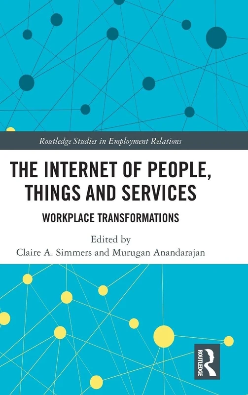 The Internet of People, Things and Services: Workplace Transformations (Routledge Studies in Employment Relations)