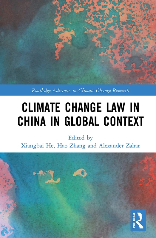 Climate Change Law in China in Global Context (Routledge Advances in Climate Change Research)