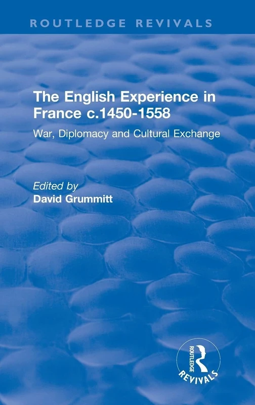 The English Experience in France c.1450-1558: War, Diplomacy and Cultural Exchange (Routledge Revivals)