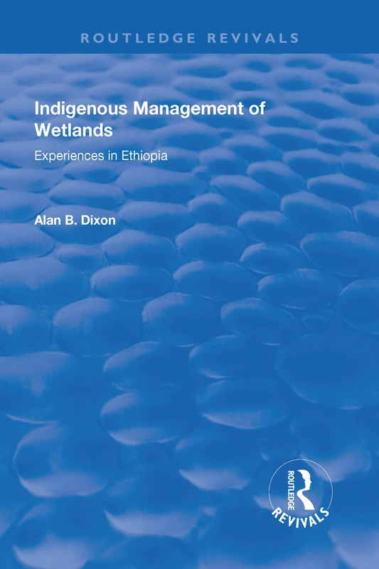 Indigenous Management of Wetlands: Experiences in Ethiopia (Routledge Revivals)