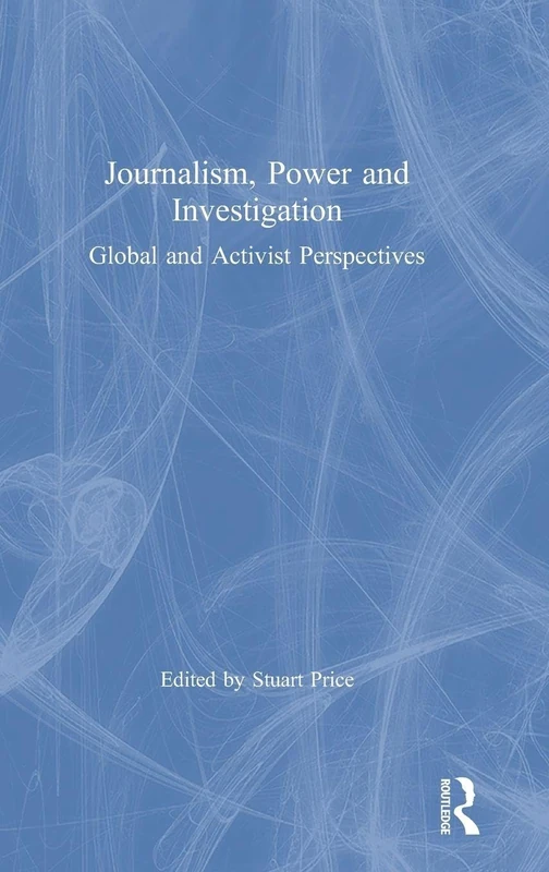 Journalism, Power and Investigation: Global and Activist Perspectives