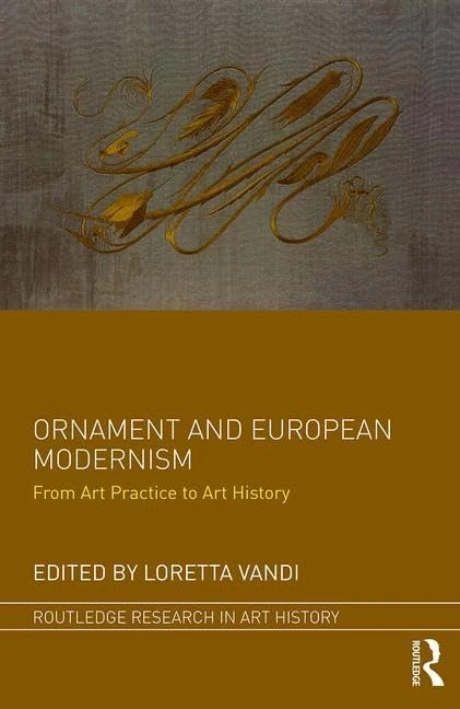 Ornament and European Modernism: From Art Practice to Art History (Routledge Research in Art History)