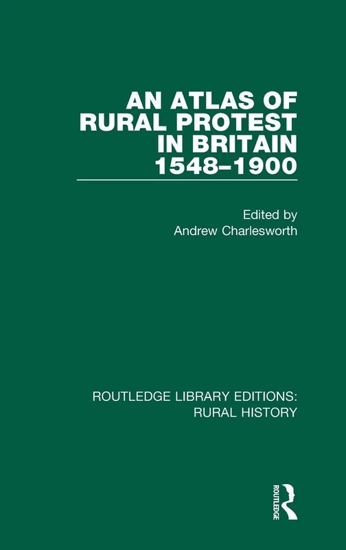 An Atlas of Rural Protest in Britain 1548-1900: 2 (Routledge Library Editions: Rural History)