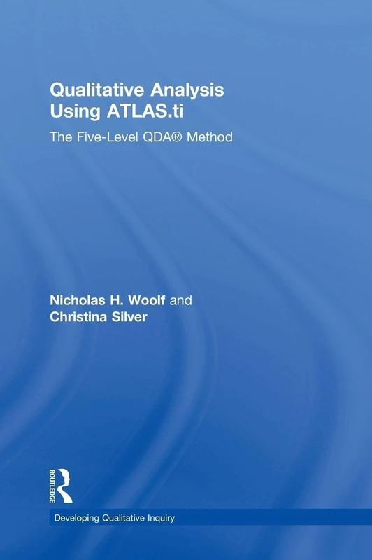 Qualitative Analysis Using ATLAS.ti: The Five-Level QDA™ Method (Developing Qualitative Inquiry)