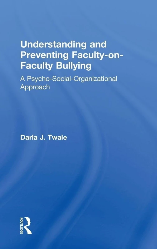 Understanding and Preventing Faculty-on-Faculty Bullying: A Psycho-Social-Organizational Approach