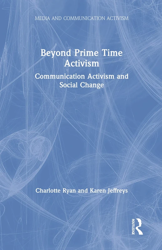 Beyond Prime Time Activism: Communication Activism and Social Change (Media and Communication Activism)