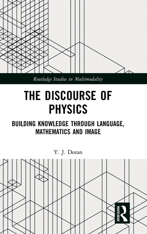 The Discourse of Physics: Building Knowledge through Language, Mathematics and Image (Routledge Studies in Multimodality)