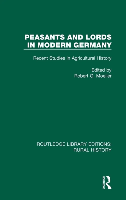 Peasants and Lords in Modern Germany: Recent Studies in Agricultural History: 11 (Routledge Library Editions: Rural History)