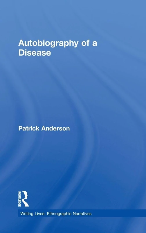 Autobiography of a Disease (Writing Lives: Ethnographic Narratives)