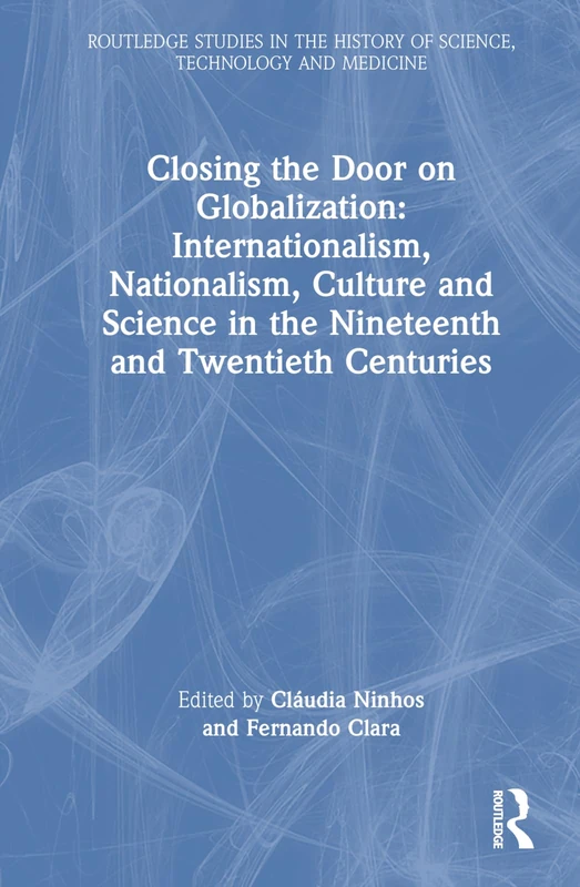 Closing the Door on Globalization: Internationalism, Nationalism, Culture and Science in the Nineteenth and Twentieth Centuries (Routledge Studies in the History of Science, Technology and Medicine) - Image 1