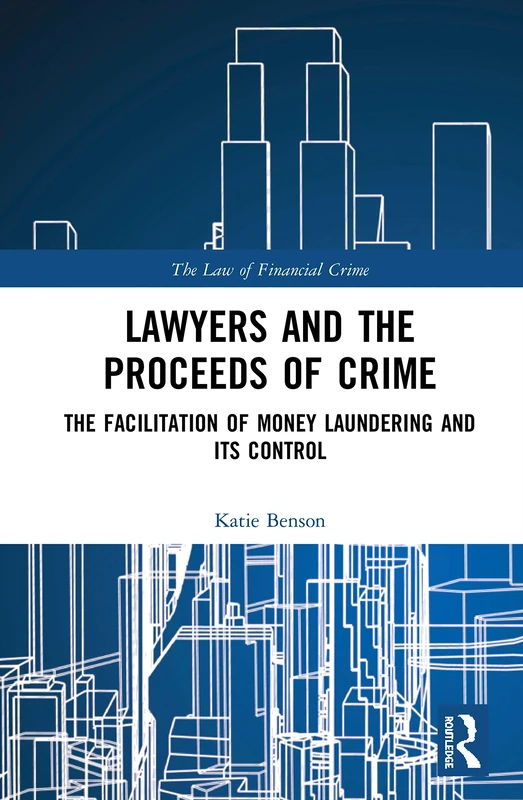 Lawyers and the Proceeds of Crime: The Facilitation of Money Laundering and its Control (The Law of Financial Crime)