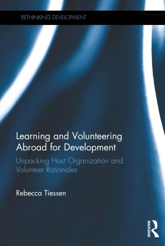 Learning and Volunteering Abroad for Development: Unpacking Host Organization and Volunteer Rationales (Rethinking Development)
