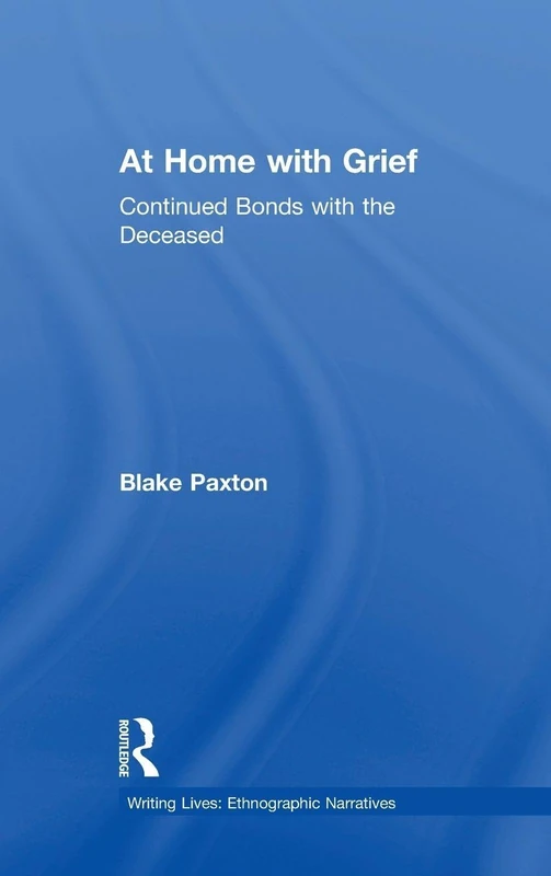 At Home with Grief: Continued Bonds with the Deceased (Writing Lives: Ethnographic Narratives)