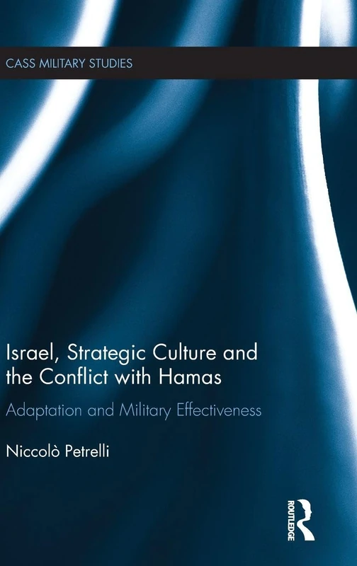 Israel, Strategic Culture and the Conflict with Hamas: Adaptation and Military Effectiveness (Cass Military Studies)